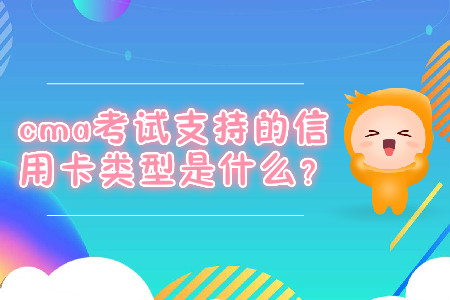 cma考試支持的信用卡類型是什么？