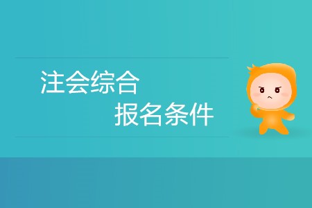 2020年注冊會計師綜合階段報名條件有哪些？
