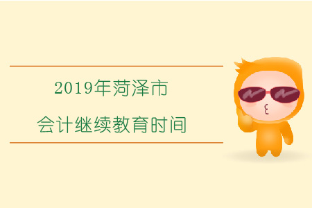 2019年菏澤會計繼續(xù)教育時間