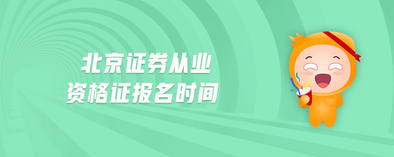 北京證券從業(yè)資格證報名時間