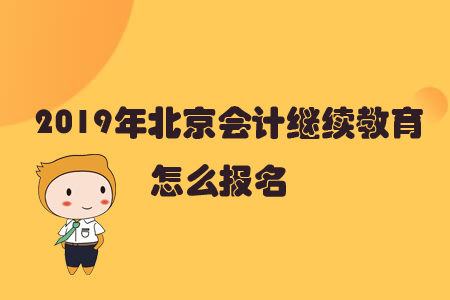 2019年北京會計繼續(xù)教育怎么報名