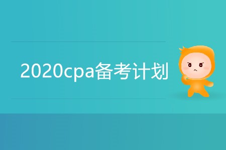 2020cpa備考計劃你準(zhǔn)備好了嗎？