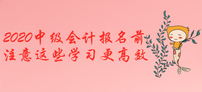2020年中級(jí)會(huì)計(jì)報(bào)名前，注意這些學(xué)習(xí)更高效！