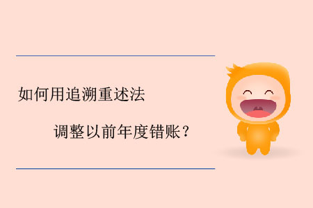 如何用追溯重述法調整以前年度錯賬？