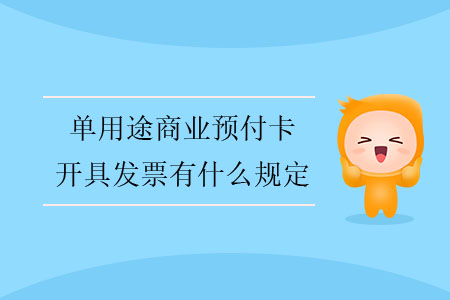 單用途商業(yè)預(yù)付卡開(kāi)具發(fā)票有什么規(guī)定？
