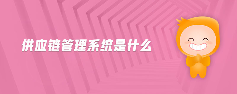 供應(yīng)鏈管理系統(tǒng)是什么