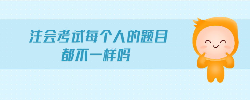注會考試每個人的題目都不一樣嗎