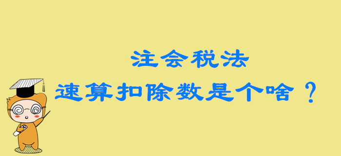 2020年注會(huì)稅法備考，速算扣除數(shù)到底是個(gè)啥？