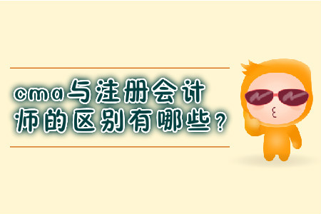 cma與注冊會(huì)計(jì)師的區(qū)別有哪些？
