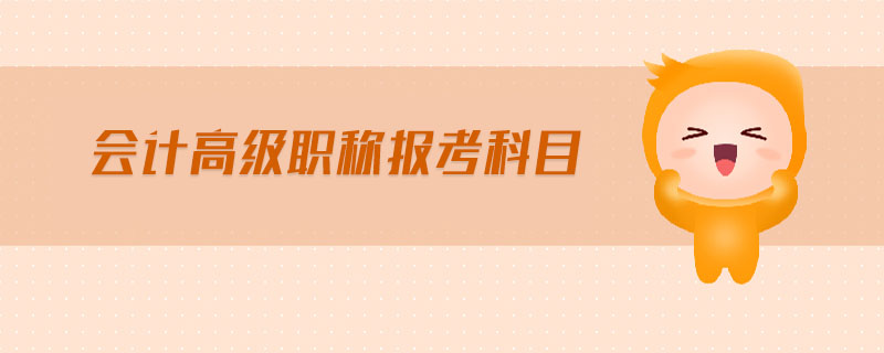 會(huì)計(jì)高級(jí)職稱報(bào)考科目