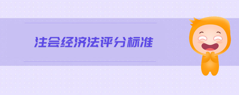 注會(huì)經(jīng)濟(jì)法評(píng)分標(biāo)準(zhǔn)