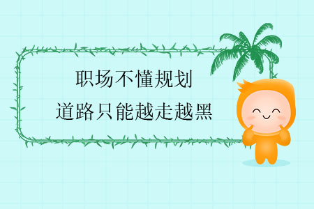 職場不懂規(guī)劃，道路只能越走越黑