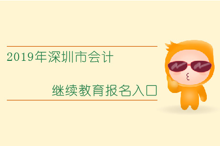 2019年深圳市會計繼續(xù)教育報名入口