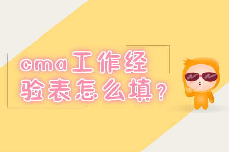 cma工作經(jīng)驗(yàn)表怎么填？