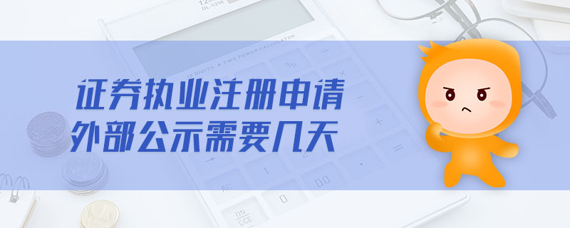證券執(zhí)業(yè)注冊(cè)申請(qǐng)外部公示需要幾天
