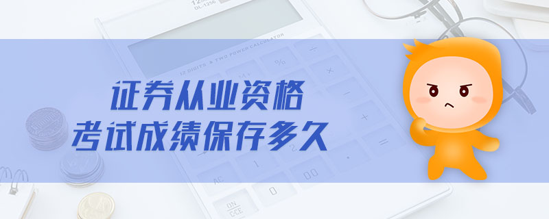證券從業(yè)資格考試成績保存多久
