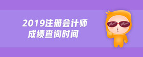 2019注冊(cè)會(huì)計(jì)師成績(jī)查詢時(shí)間