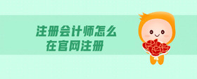 注冊會計師怎么在官網(wǎng)注冊