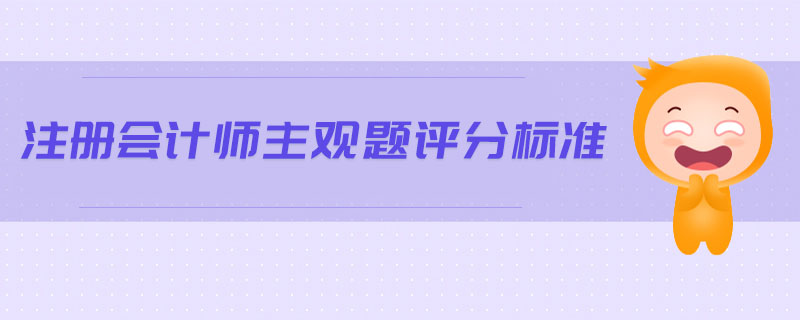 注冊會計(jì)師主觀題評分標(biāo)準(zhǔn)