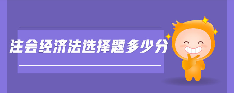 注會經(jīng)濟(jì)法選擇題多少分