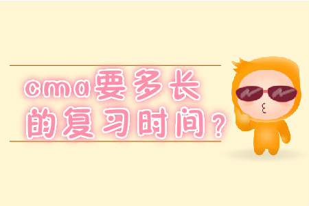 cma要多長的復(fù)習(xí)時間？
