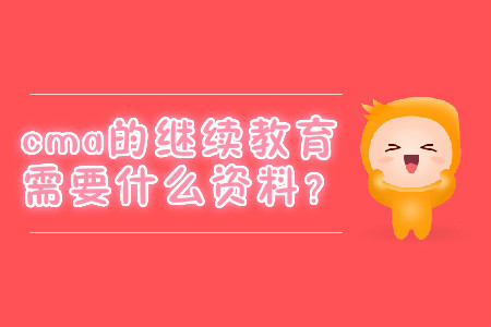 cma的繼續(xù)教育需要什么資料？