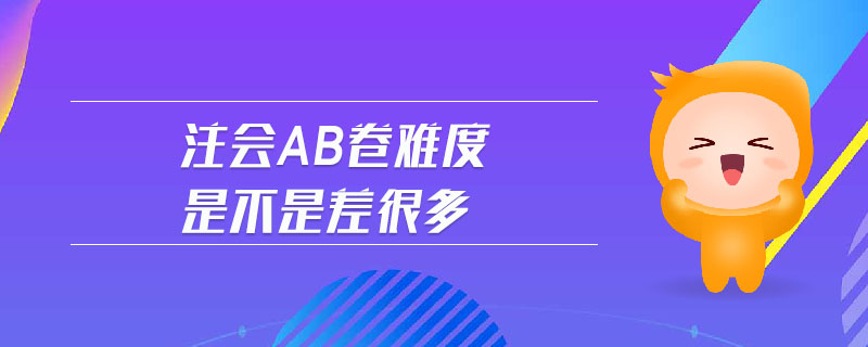 注會(huì)AB卷難度是不是差很多