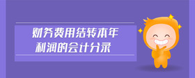 財(cái)務(wù)費(fèi)用結(jié)轉(zhuǎn)本年利潤的會(huì)計(jì)分錄