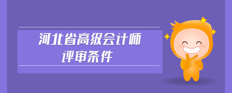 河北省高級(jí)會(huì)計(jì)師評(píng)審條件