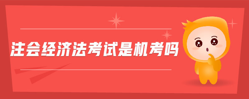 注會(huì)經(jīng)濟(jì)法考試是機(jī)考嗎