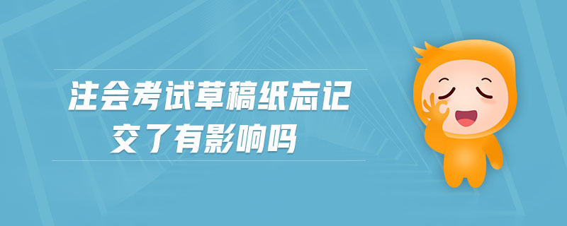注會考試草稿紙忘記交了有影響嗎