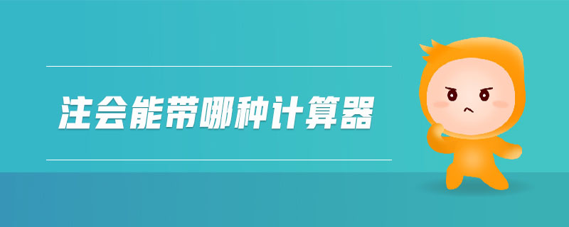 注會(huì)能帶哪種計(jì)算器