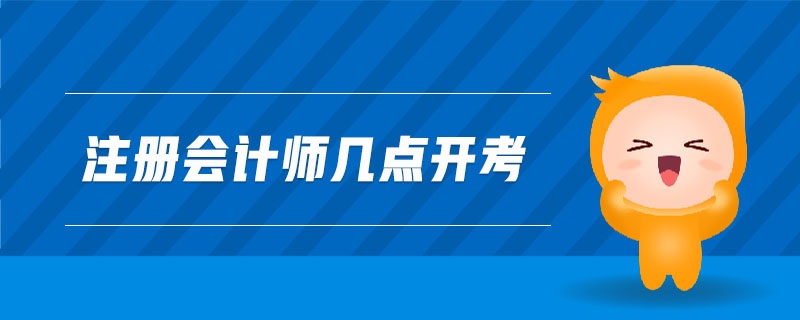 注冊(cè)會(huì)計(jì)師幾點(diǎn)開考