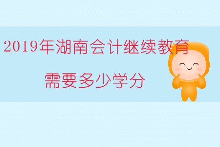 2019年湖南會計繼續(xù)教育需要多少學(xué)分？
