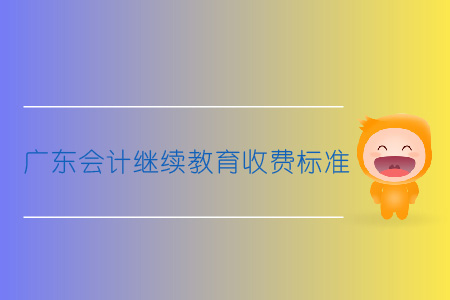 廣東會(huì)計(jì)繼續(xù)教育收費(fèi)標(biāo)準(zhǔn)