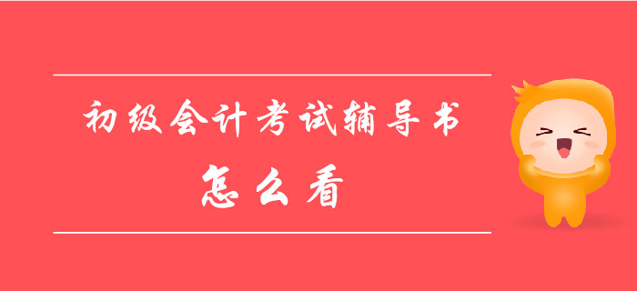 初級會計資格考試輔導(dǎo)書該怎么看？這些事你必須知道！