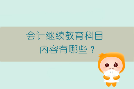 會(huì)計(jì)繼續(xù)教育科目內(nèi)容有哪些？