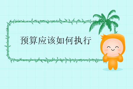預(yù)算應(yīng)該如何執(zhí)行？