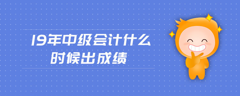 19年中級會計什么時候出成績