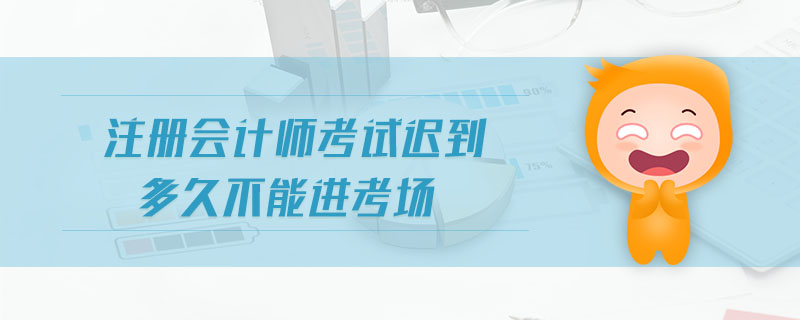 注冊會計師考試遲到多久不能進考場