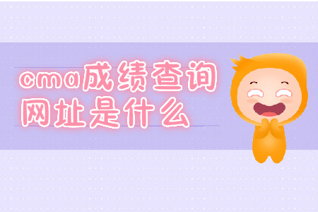 cma成績(jī)查詢網(wǎng)址是什么 cma成績(jī)查詢網(wǎng)址是什么