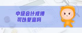 中級會計成績可以復(fù)查嗎