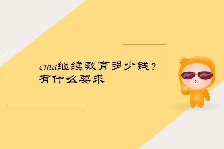 cma繼續(xù)教育多少錢？有什么要求