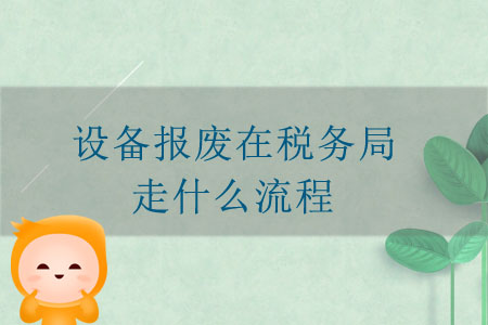 設備報廢在稅務局走什么流程？