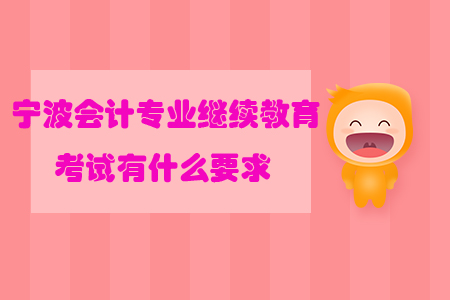 寧波會計專業(yè)繼續(xù)教育考試有什么要求？