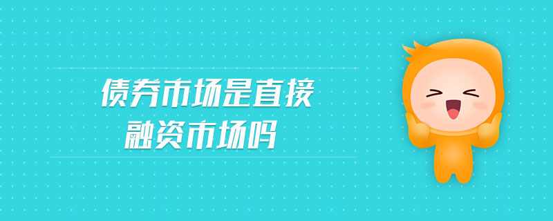 債券市場(chǎng)是直接融資市場(chǎng)嗎