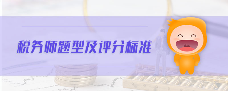 稅務(wù)師題型及評分標(biāo)準(zhǔn)