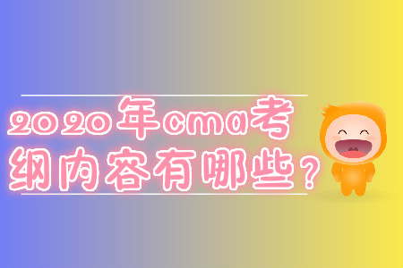 2020年cma考綱內(nèi)容有哪些？