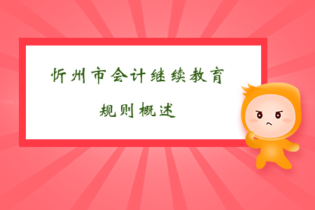 2019年山西省忻州市會(huì)計(jì)繼續(xù)教育規(guī)則概述
