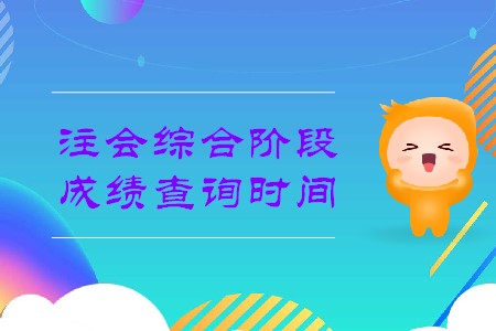 2019年注會(huì)綜合階段成績(jī)查詢時(shí)間在哪天？